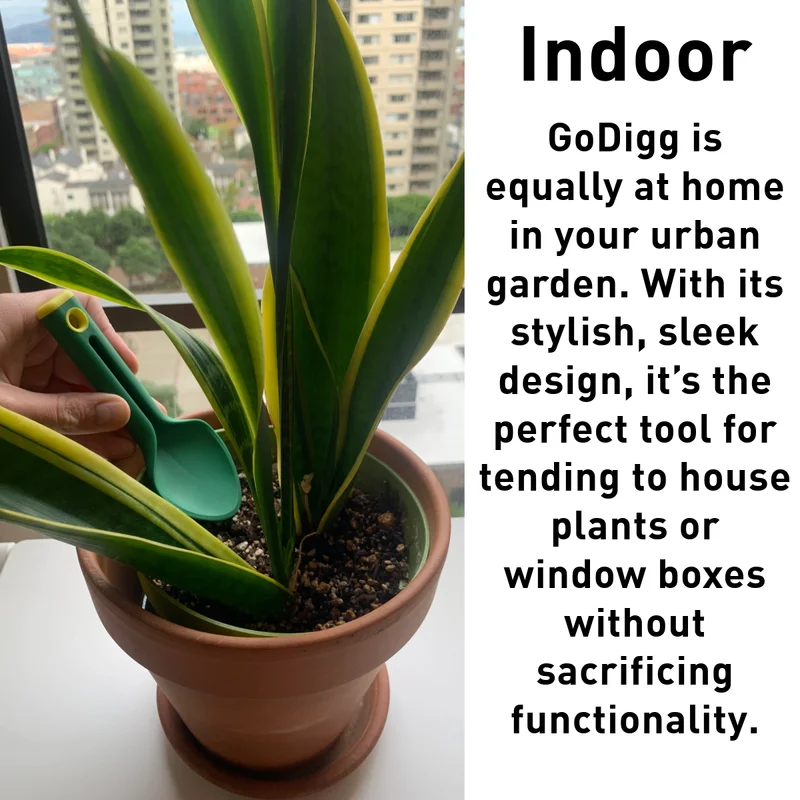 Indoor. GoDigg is equally at home in your urban garden. With its stylish, sleek design, it’s the perfect tool for tending to house plants or window boxes without sacrificing functionality.