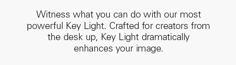 Witness what you can do with our most powerful Key Light. Crafted for creators from the desk up, Key Light dramatically enhances your image.