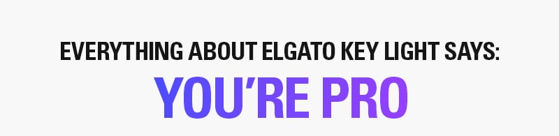 Everything about Elgato Key Light says: you’re pro