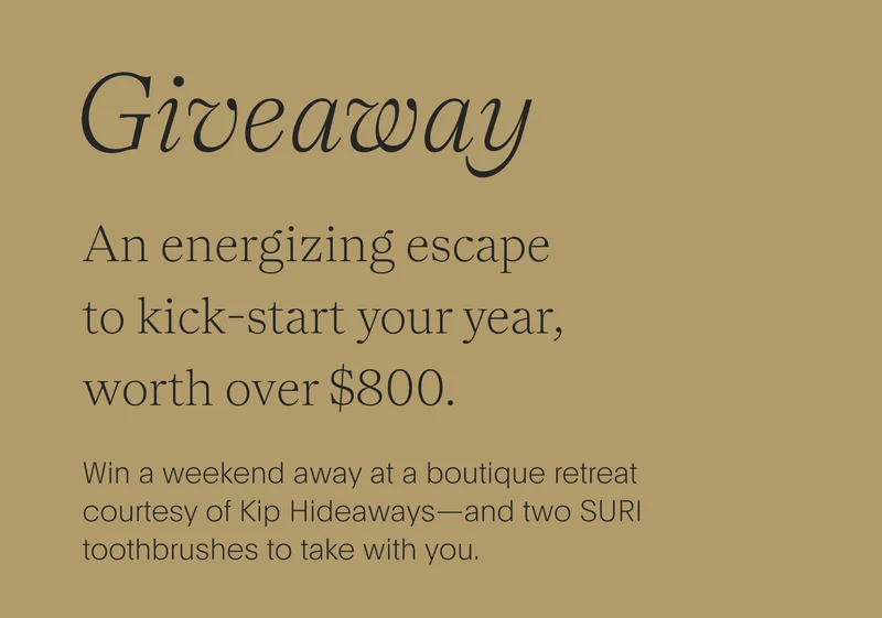 giveaway - an energizing escape to kick-start your year, worth over $800. - win a weekend away at a boutique retreat courtesy of kip hideaways—and two suri toothbrushes to take with you.