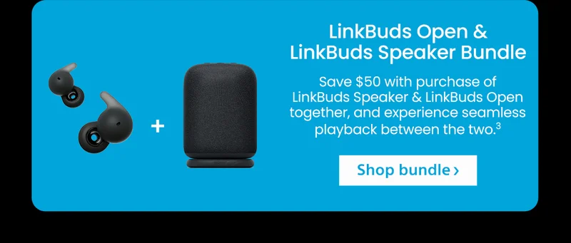 LinkBuds Open & LinBuds Speaker Bundle | Save $50 with purchase of LinkBuds Speaker & LinkBuds Open together, and experience seamless playback between the two. | Shop bundle
