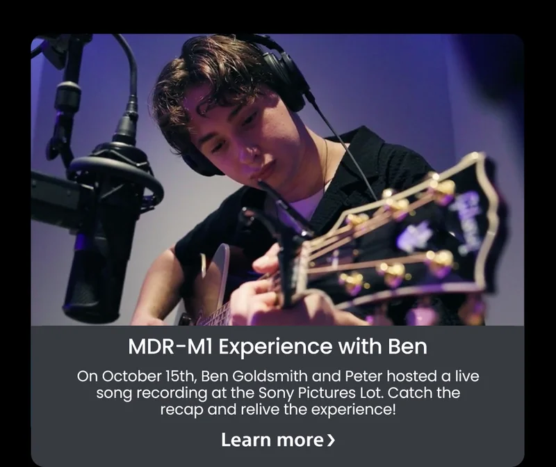 MDR-M1 Experience with Ben | On October 15th, Ben Goldsmith and Peter hosted a live song recording at the Sony Pictures Lot. Catch the recap and relive the experience! | Learn more