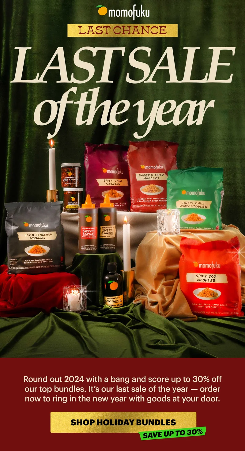Header: LAST SALE OF THE YEAR  Sub-header: Round out 2024 with a bang and score up to 30% off our top bundles. It’s our last sale of the year — order now to ring in the new year with goods at your door.   CTA: SHOP HOLIDAY BUNDLES. SAVE UP TO 30%