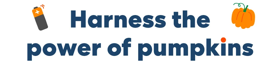 Harness the power of pumpkins