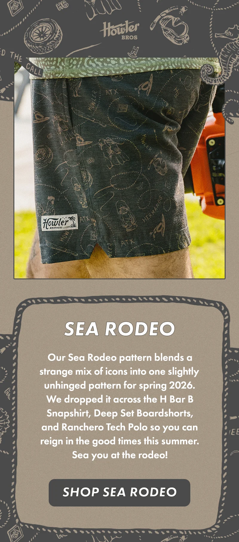 Our Sea Rodeo pattern blends a strange mix of icons into one slightly unhinged pattern for spring 2026. We dropped it across the H Bar B Snapshirt, Deep Set Boardshorts, and Ranchero Tech Polo so you can reign in the good times this summer. Sea you at the rodeo!
