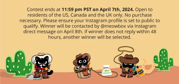 Contest ends at 11:59 pm PST on April 7th, 2024. Open to residents of the US, Canada and the UK only. No purchase necessary. Please ensure your Instagram profile is set to public to qualify. Winner will be contacted by @meowbox via Instagram direct message on April 8th. If winner does not reply within 48 hours, another winner will be selected.