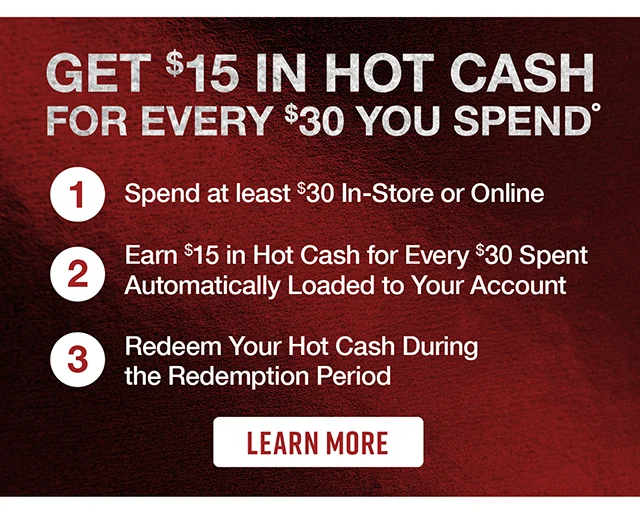 Get $15 In Hot Cash For Every $30 You Spend. Learn More