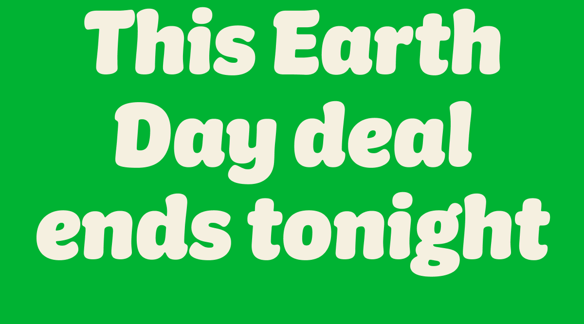 This Earth Day deal ends tonight
