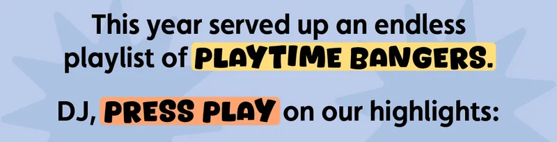 This year served up an endless playlist of playtime bangers. DJ, press play on our highlights: