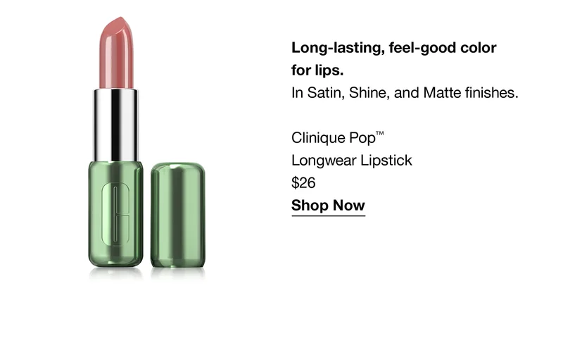 Long-lasting, feel-good color for lips. In Satin, Shine, and Matte finishes. Clinique Pop™ Longwear Lipstick $26 Shop Now
