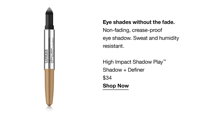 Eye shades without the fade. Non-fading, crease-proof eye shadow. Sweat and humidity resistant. High Impact Shadow Play™ Shadow + Definer $34 Shop Now