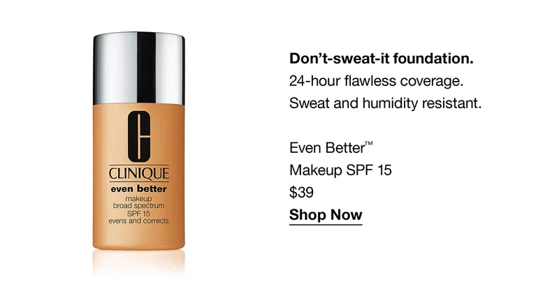 Don't-sweat-it foundation. 24-hour flawless coverage. Sweat and humidity resistant. Even Better™ Makeup SPF 15 $39 Shop Now