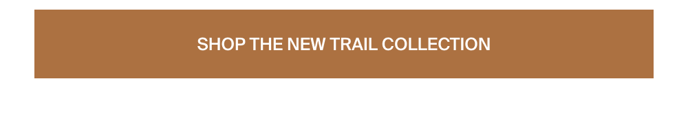 Shop the New Trail Collection