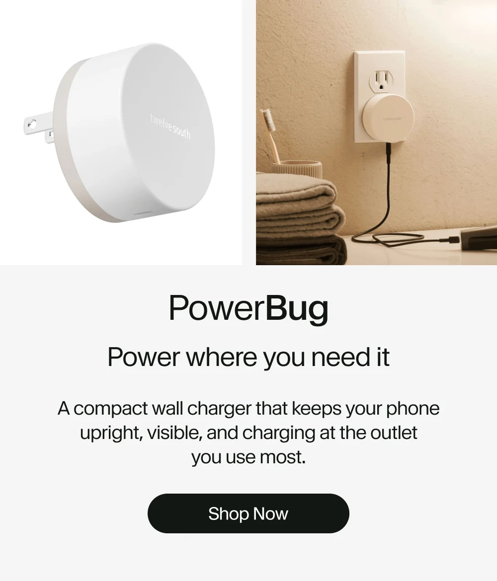PowerBug: Power where you need it A compact wall charger that keeps your phone upright, visible, and charging at the outlet you use most. Shop Now
