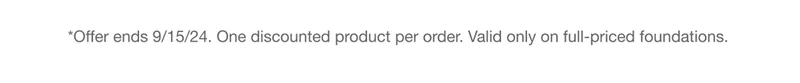 *Offer ends 9/15/24. One discounted product per order. Valid only on full-priced foundations.