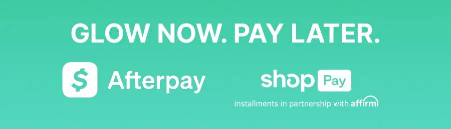 Glow now. Pay later. With After Pay amd Shop Pay