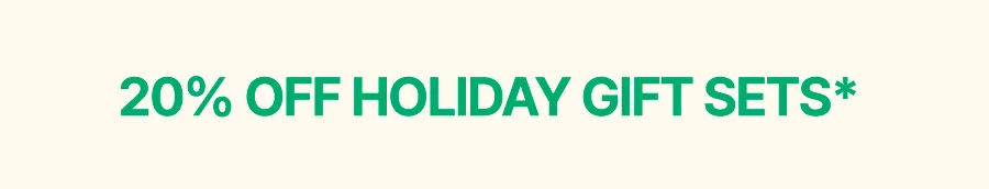 20% OFF HOLIDAY GIFT SETS