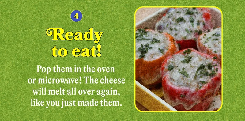 Step 4. Ready to eat, pop them in the oven or microwave! The cheese will melt all over again—like you just made them.