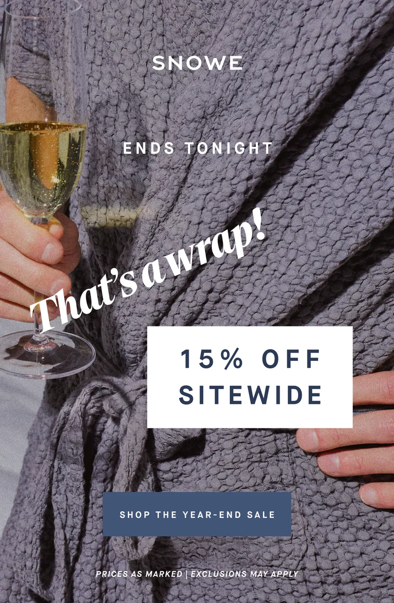 ENDS TONIGHT That’s a wrap! 15% OFF SITEWIDE SHOP THE YEAR-END SALE PRICES AS MARKED | EXCLUSIONS MAY APPLY