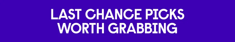 Last Chance Picks Worth Grabbing
