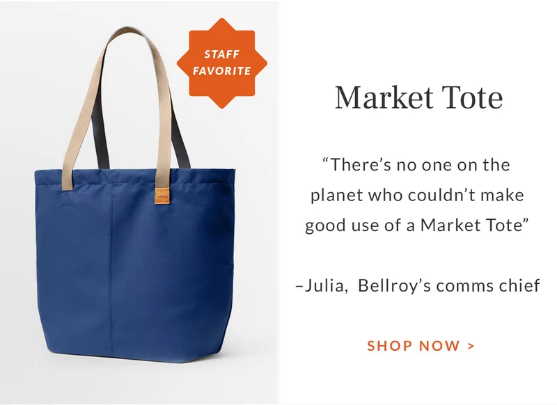 Market Tote {Staff favorites} Quote: “There’s no one on the planet who couldn’t make good use of a Market Tote” - Julia,  Bellroy’s comms chief