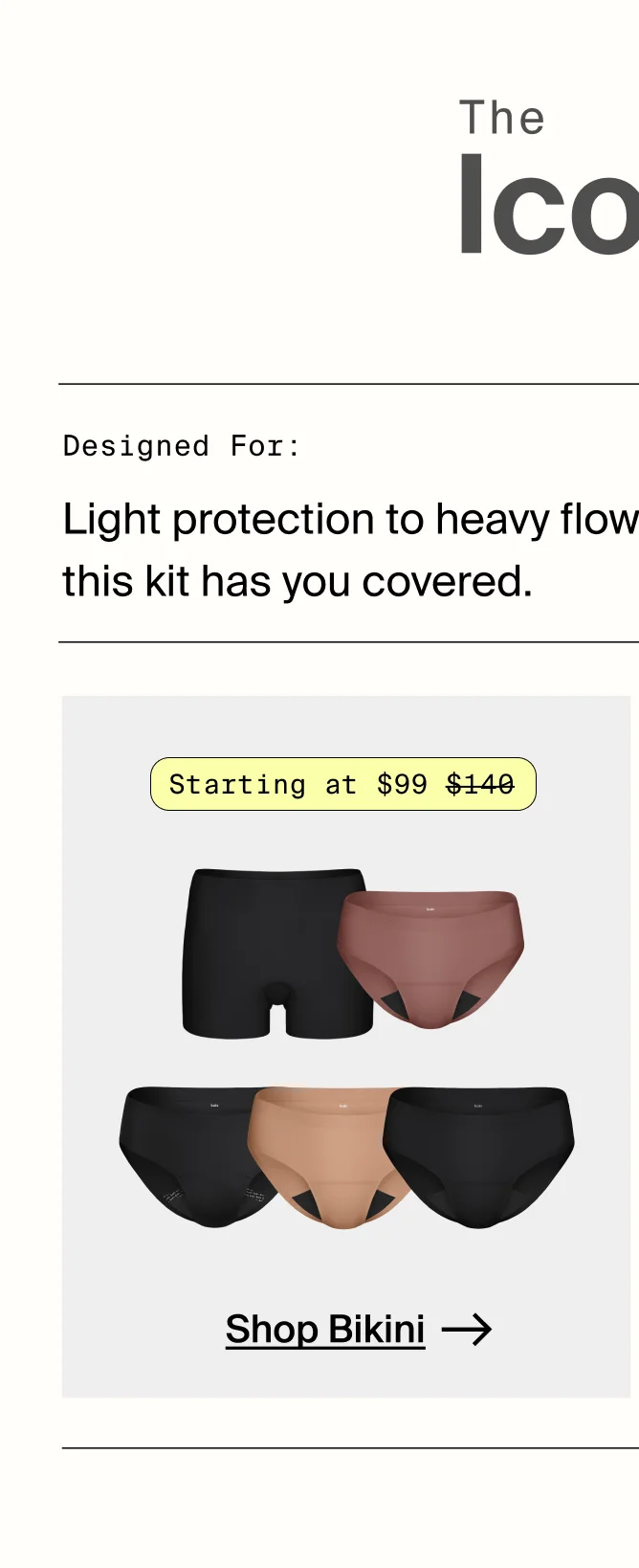 The Icons kit - Designed for Light protection to heavy flows, this kit has you covered. SHOP BIKINI.