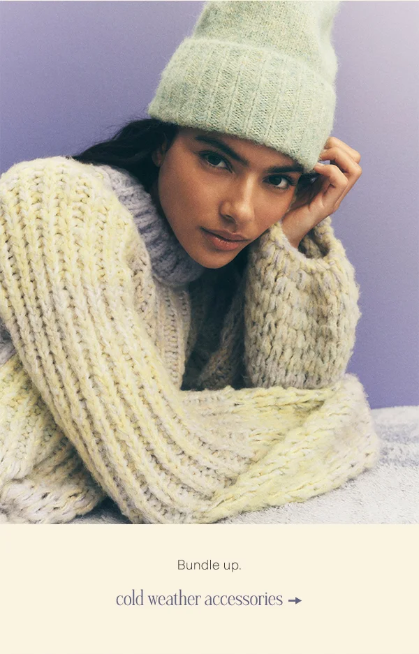 bundle up. cold weather accessories