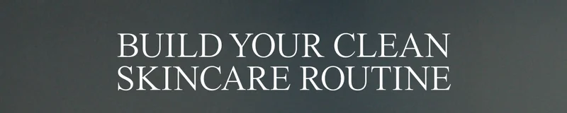 Build your clean skincare routine