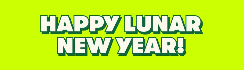 HAPPY LUNAR NEW YEAR!