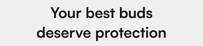 Your best buds deserve protection