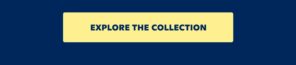 EXPLORE THE COLLECTION
