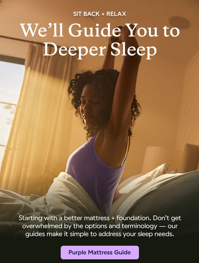 SIT BACK + RELAX. We'll Guide You to Deeper Sleep. Purple Mattress Guide