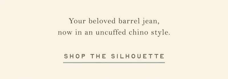 your beloved barrel jean, now in an uncuffed chino style, shop the silhouette