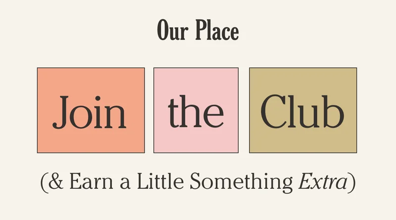Our Place - Join the Club (and earn a little something extra)