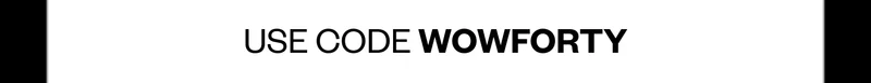 USE CODE WOWFORTY