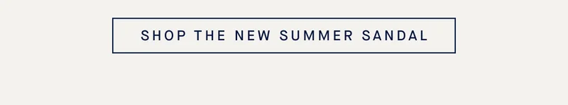 SHOP THE NEW SUMMER SANDAL