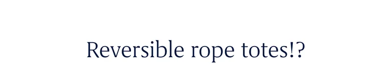 Reversible rope totes!?