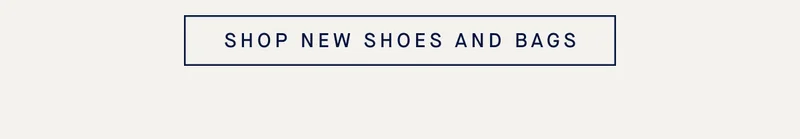 SHOP NEW SHOES AND BAGS