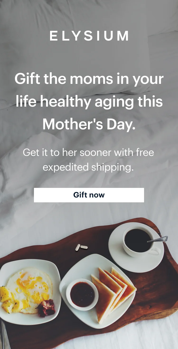 ELYSIUM | Gift the moms in your life healthy aging this Mother's Day. | Get it to her sooner with free expedited shipping. | Gift now