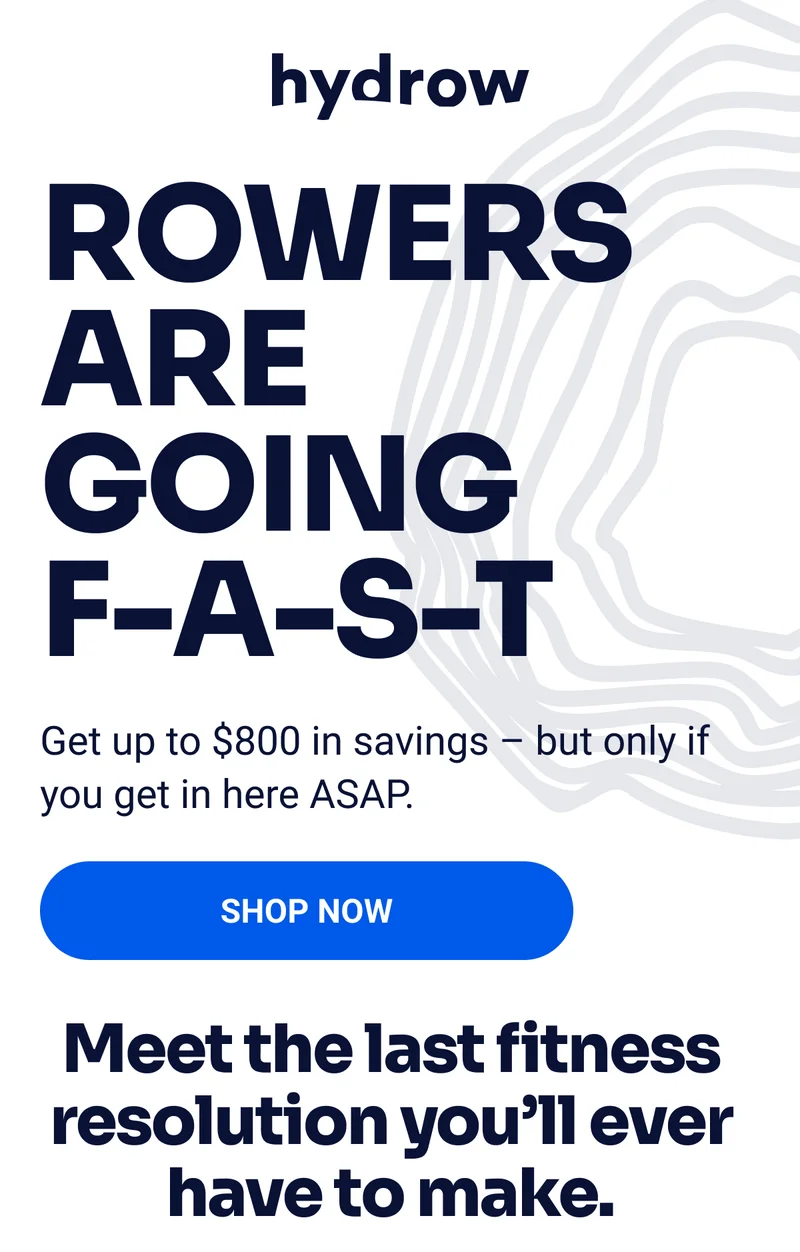Rowers are going F-A-S-T Get up to $800 in savings - but only if you get in here ASAP. SHOP NOW Meet the last fitness resolution you'll ever have to make.