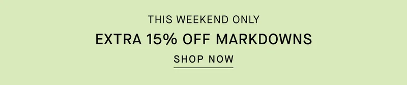 This Weekend Only | Extra 15% Off Markdowns | Shop Now
