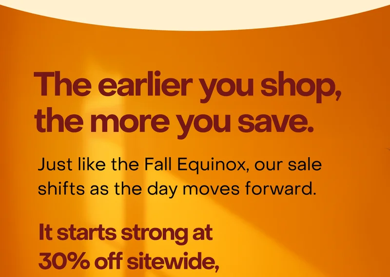 The earlier you shop, the more you save. It starts at 30% off sitewide, then gradually drops every few hours.