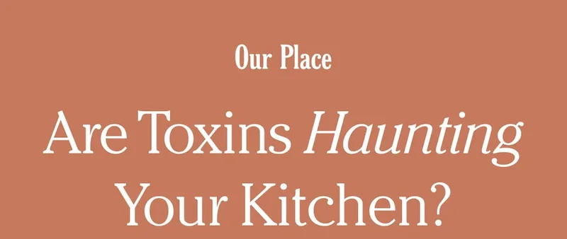 Our Place - Are Toxins Haunting Your Kitchen?