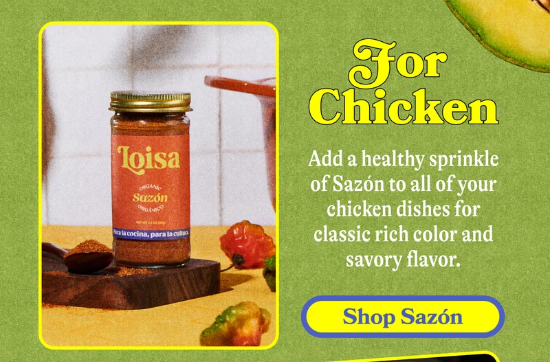 For Chicken Add a healthy sprinkle of Sazón to all of your chicken dishes for classic rich color and savory flavor. SHOP SAZÓN