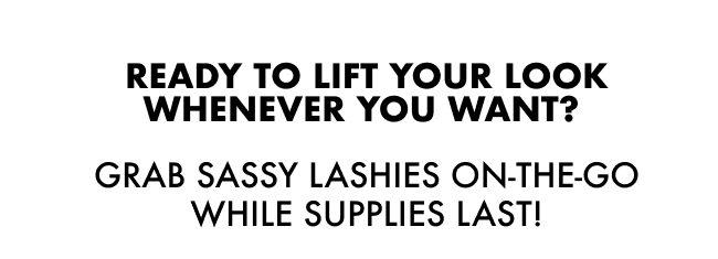 Grab sassy Lashies On-The-Go while supplies last!