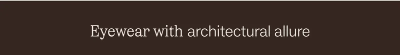 Eyewear with architectural allure