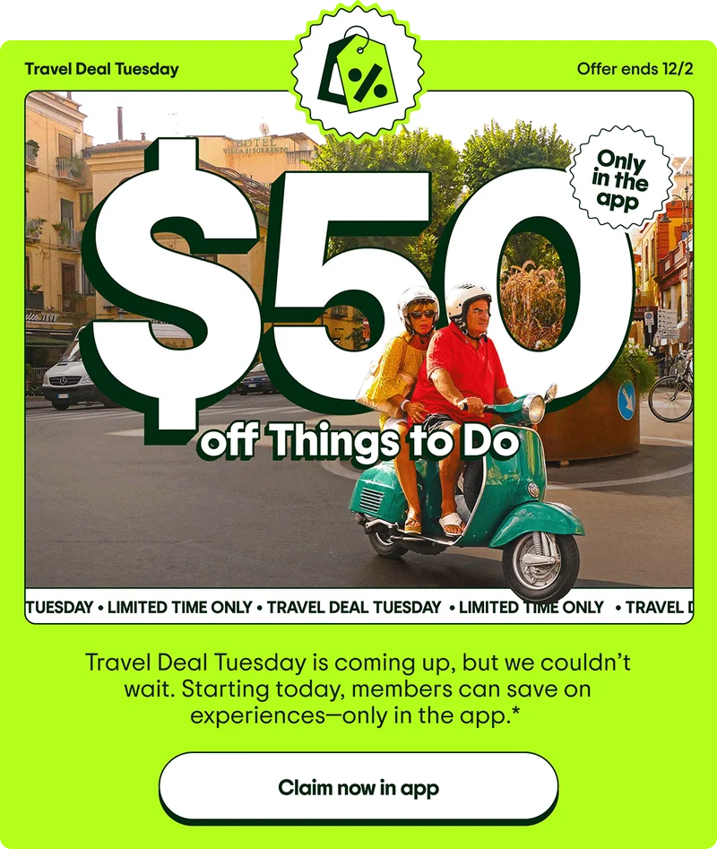 Travel Deal Tuesday. Offer ends 12/2. Image Description: Two people riding a Vespa in a city with “$50 off Things to Do” in the background and an “Only in the app” badge. $50 off Things to Do. Travel Deal Tuesday is coming up, but we couldn’t wait. Starting today, members can save on experiences—only in the app.* Claim now in app.