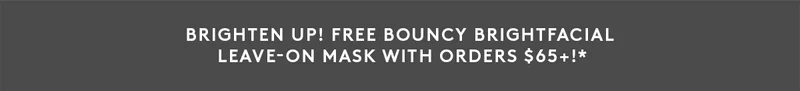 FREE Bouncy Brightfacial Mask On Orders $65+