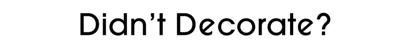 Didn’t Decorate?
