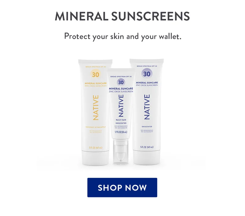 MINERAL SUNSCREENS Protect your skin and your wallet. SHOP NOW